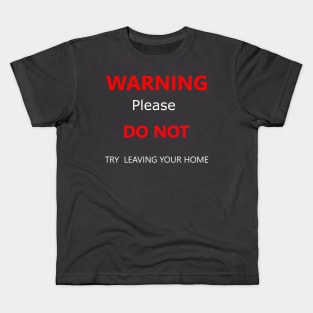 warning please dont try leaving your home Kids T-Shirt